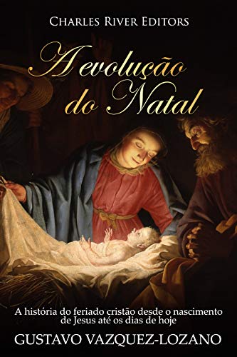 Capa do livro: A evolução do Natal: A história do feriado cristão desde o nascimento de Jesus até os dias de hoje - Ler Online pdf