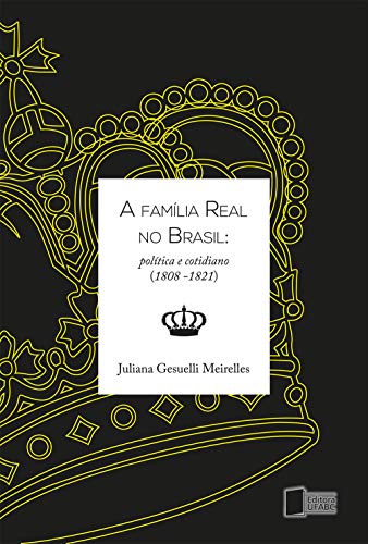 Capa do livro: A família real no Brasil: política e cotidiano (1808-1821) - Ler Online pdf