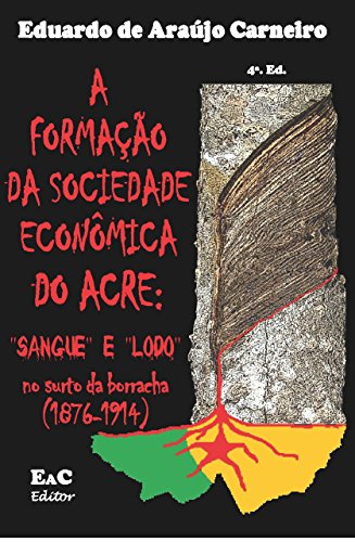 Capa do livro: A formação da sociedade econômica do Acre:: sangue e lodo no surto da borracha (1876-1814) - Ler Online pdf