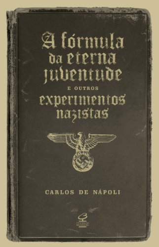 Capa do livro: A fórmula da eterna juventude e outros experimentos nazistas - Ler Online pdf