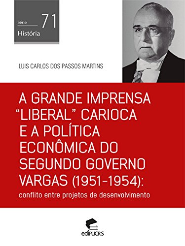 Capa do livro: A grande imprensa “liberal” carioca e a política econômica do segundo governo Vargas (1951-1954): Conflito entre projetos de desenvolvimento (História) - Ler Online pdf