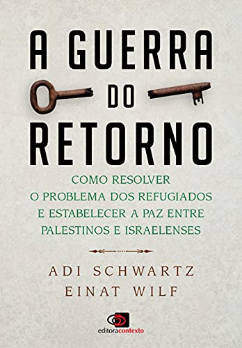 Capa do livro: A guerra do retorno: Como resolver o problema dos refugiados e estabelecer a paz entre palestinos e israelenses - Ler Online pdf