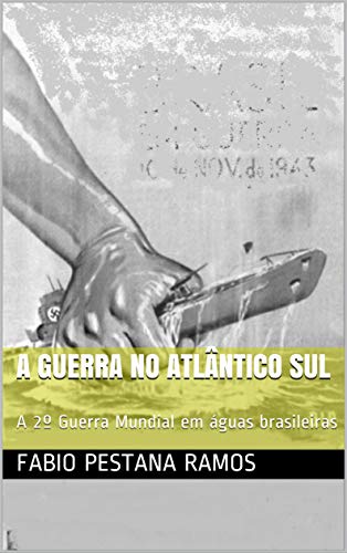 Capa do livro: A Guerra no Atlântico Sul: A 2º Guerra Mundial em águas brasileiras - Ler Online pdf