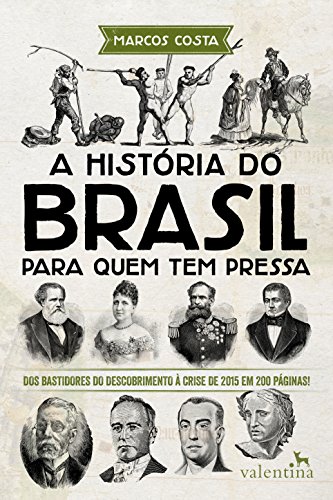 Livro PDF: A história do Brasil para quem tem pressa: Dos bastidores do descobrimento à crise de 2015 em 200 páginas! (Série Para quem Tem Pressa)