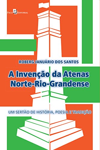 Capa do livro: A Invenção da Atenas Norte-Rio-Grandense: Um Sertão de História, Poesia e Tradição - Ler Online pdf
