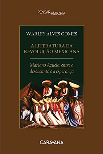 Livro PDF A literatura da Revolução Mexicana: Mariano Azuela, entre o desencanto e a esperança