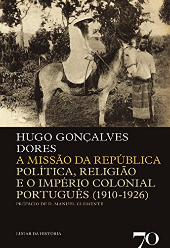 Livro PDF A Missão da República – Politica, Religião e o Império Colonial Português (1910-1926)