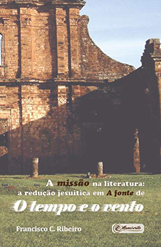 Capa do livro: A missão na literatura: A redução jesuítica em A fonte de O tempo e o vento - Ler Online pdf