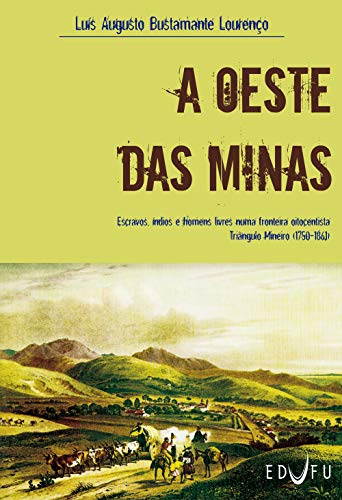 Livro PDF A oeste das minas: escravos, índios e homens livres numa fronteira oitocentista Triângulo Mineiro (1750-1861)