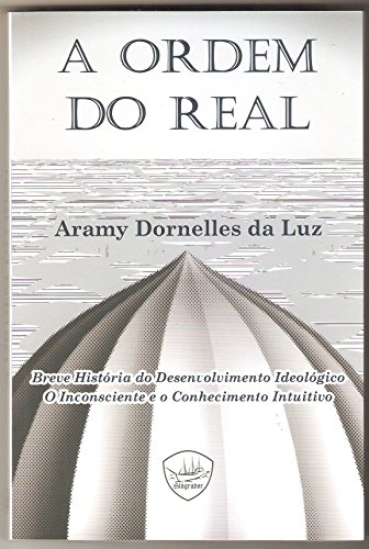 Livro PDF A ORDEM DO REAL: Breve história do desenvolvimento ideológico; O inconsciente e o conhecimento intuitivo.