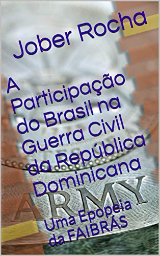 Capa do livro: A Participação do Brasil na Guerra Civil da República Dominicana: Uma Epopeia da FAIBRÁS - Ler Online pdf