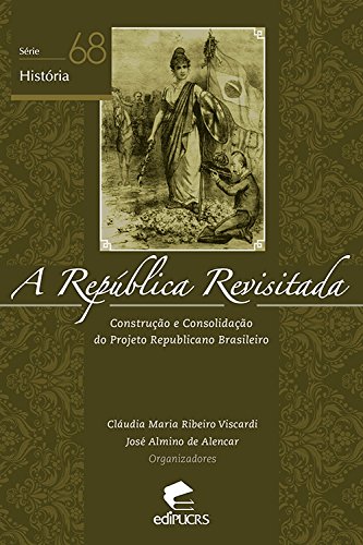 Capa do livro: A REPÚBLICA REVISITADA:CONSTRUÇÃO E CONSOLIDAÇÃO DO PROJETO REPUBLICANO BRASILEIRO (Série História) - Ler Online pdf