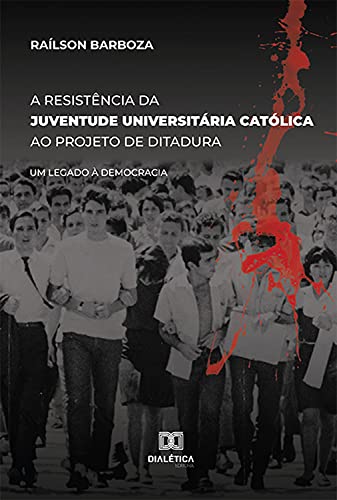 Capa do livro: A Resistência da Juventude Universitária Católica ao projeto de Ditadura: um legado à democracia - Ler Online pdf