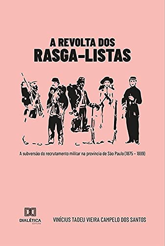 Livro PDF A Revolta dos Rasga–listas: A subversão do recrutamento militar na província de São Paulo (1875 – 1889)