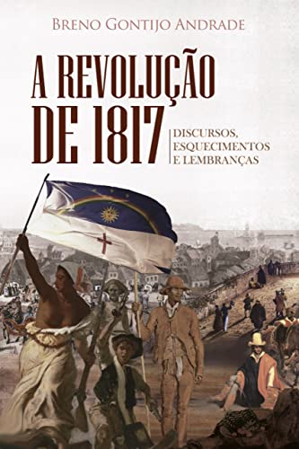 Capa do livro: A Revolução de 1817: Discursos, Esquecimentos e Lembranças - Ler Online pdf