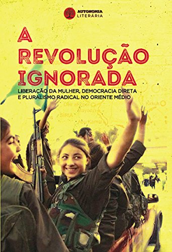 Capa do livro: A revolução ignorada: Liberação da mulher, democracia direta e pluralismo radical no Oriente Médio - Ler Online pdf