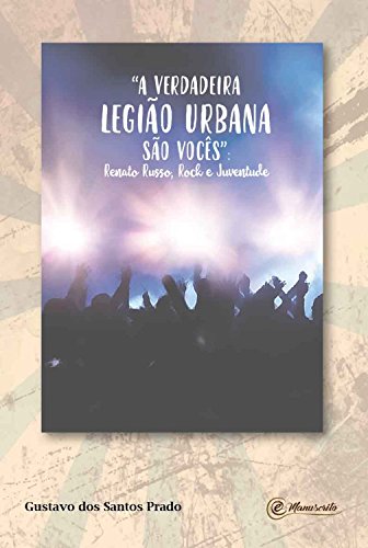 Capa do livro: “A verdadeira Legião Urbana são vocês”: Renato Russo, rock e juventude - Ler Online pdf