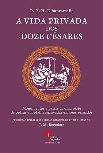 Capa do livro: A Vida Privada dos Doze Césares: Monumentos a partir de uma série de pedras e medalhas gravadas em seus reinados (Coleção Humanismo Libertino Livro 4) - Ler Online pdf