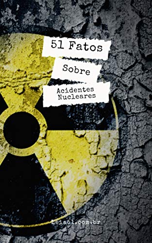 Capa do livro: Acidentes Nucleares: 51 Fatos que vão chocar você: Revelado o que o governo sempre escondeu (Fatos Históricos Livro 1) - Ler Online pdf