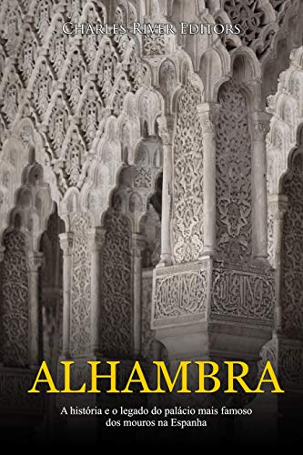 Capa do livro: Alhambra: A história e o legado do palácio mais famoso dos mouros na Espanha - Ler Online pdf