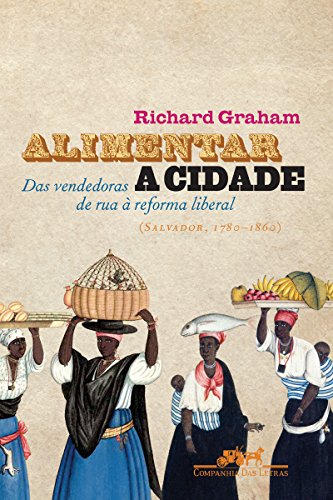 Livro PDF Alimentar a cidade: Das vendedoras de rua à reforma liberal (Salvador, 1780-1860)
