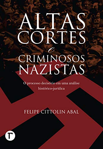 Capa do livro: Altas cortes e criminosos nazistas: o processo decisório em uma análise histórico-jurídica - Ler Online pdf