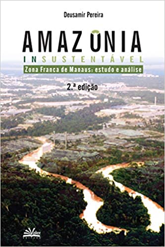 Capa do livro: Amazônia insustentável: Zona Franca de Manaus – estudos e análise - Ler Online pdf
