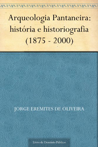 Capa do livro: Arqueologia Pantaneira: história e historiografia (1875 – 2000) - Ler Online pdf