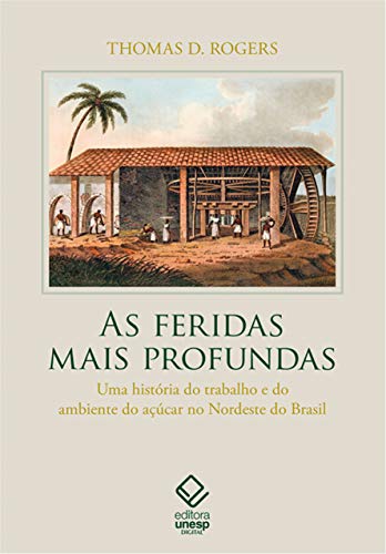 Capa do livro: As feridas mais profundas: uma história do trabalho e do ambiente do açúcar no Nordeste do Brasil - Ler Online pdf