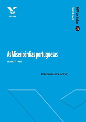 Capa do livro: As Misericórdias portuguesas: séculos XVI a XVIII (FGV de Bolso) - Ler Online pdf