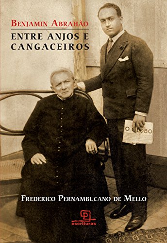 Capa do livro: Benjamin Abrahão: Entre anjos e cangaceiros - Ler Online pdf