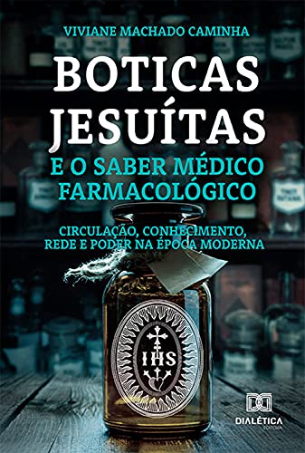 Capa do livro: Boticas jesuítas e o saber médico farmacológico: circulação, conhecimento, rede e poder na época moderna - Ler Online pdf