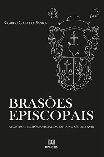 Capa do livro: Brasões Episcopais: registro e memória visual da Bahia no século XVIII - Ler Online pdf