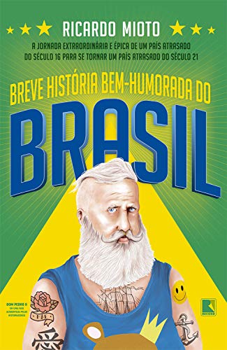 Capa do livro: Breve história bem-humorada do Brasil: A jornada extraordinária e épica de um país atrasado do século 16 para se tornar um país atrasado do século 21 - Ler Online pdf