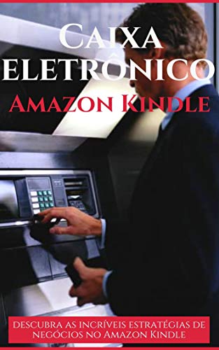 Capa do livro: Caixa eletrônico Amazon Kindle: descubra as incríveis estratégias de negócios no Amazon Kindle - Ler Online pdf