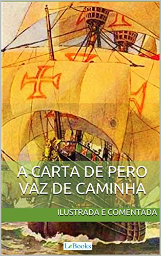 Capa do livro: Carta de Pero Vaz de Caminha – Ilustrada e comentada: A carta do descobrimento do Brasil ao rei de Portugal (Aventura Histórica) - Ler Online pdf