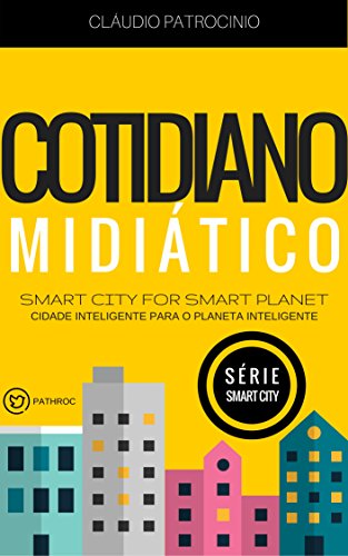 Livro PDF: Cidades Inteligentes: Cotidiano Midiático (Cidade Inteligente para o Planeta Inteligente: Série Smart City Livro 4)