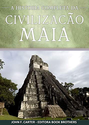 Livro PDF Civilização Maia: A História Completa da Ascenção e Queda do Maior Império da Mesoamérica