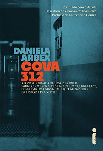 Livro PDF: Cova 312: A Longa Jornada De Uma Repórter Para Descobrir O Destino De Um Guerrilheiro, Derrubar Uma Farsa E Mudar Um Capítulo Da História Do Brasil