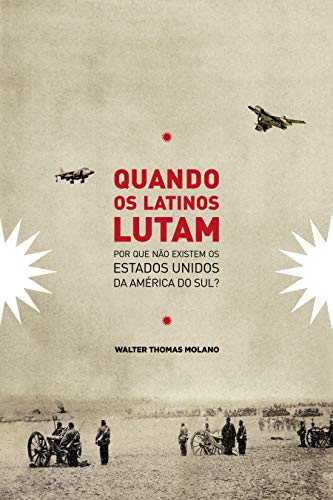 Livro PDF Cuando os Latinos Lutam: Por que não existem os Estados Unidos da América do Sul?