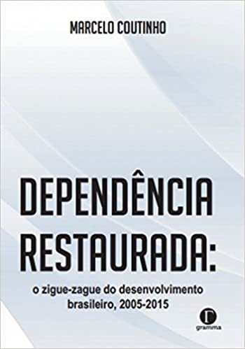 Capa do livro: Dependência Restaurada: O Ziguezague do Desenvolvimento Brasileiro (2005-2015) - Ler Online pdf