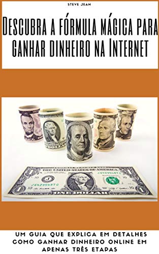 Livro PDF Descubra a fórmula mágica para ganhar dinheiro na Internet: um guia que explica em detalhes como ganhar dinheiro online em apenas três etapas