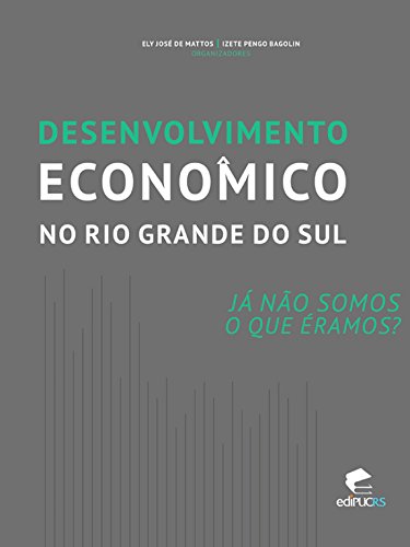 Livro PDF Desenvolvimento econômico no Rio Grande do Sul Já somos o que éramos?