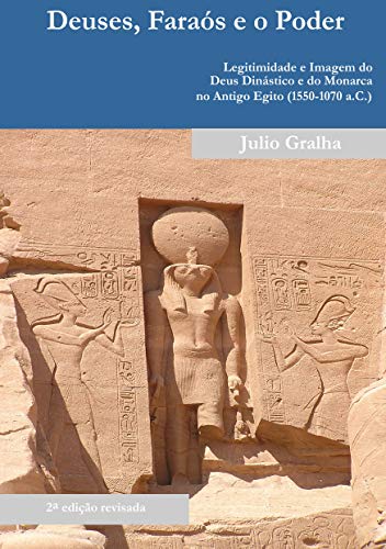 Livro PDF Deuses, Faraós e o Poder: Legitimidade e Imagem do Deus Dinástico e do Monarca no Antigo Egito (1550 –1070 a.C.)