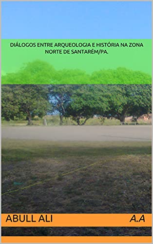 Livro PDF Diálogos entre Arqueologia e História na Zona Norte de Santarém/PA.