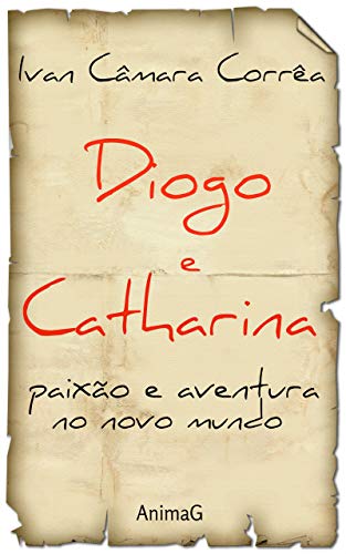 Capa do livro: Diogo e Catharina : Paixão e aventuras no Novo Mundo – O Romance - Ler Online pdf