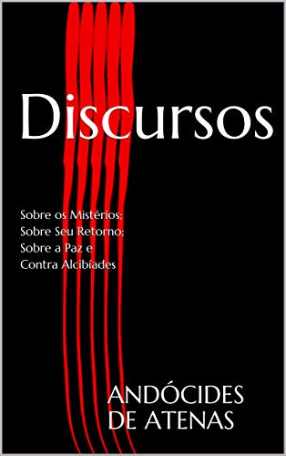 Capa do livro: Discursos: Sobre os Mistérios; Sobre Seu Retorno; Sobre a Paz e Contra Alcibíades - Ler Online pdf