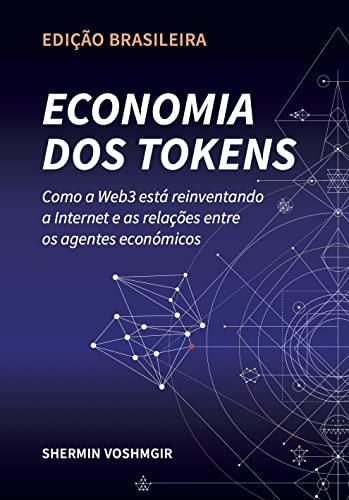 Capa do livro: Economia dos Tokens (Edição Brasileira): Como a Web3 está reinventando a internet e a relação entre os agentes econômicos (Token Economy: How the Web3 … original & foreign language translations)) - Ler Online pdf