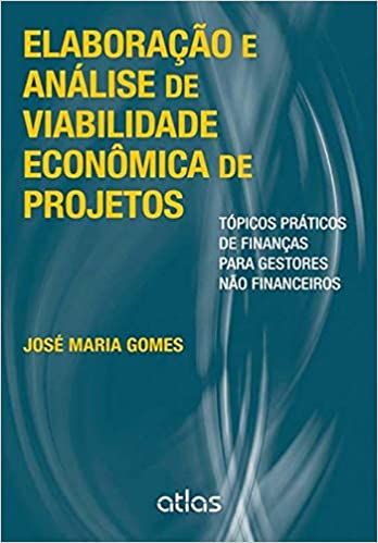 Capa do livro: Elaboração E Análise De Viabilidade Econômica De Projetos: Tópicos Práticos de Finanças Para Gestores Não Financeiros - Ler Online pdf