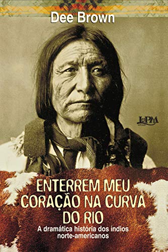 Capa do livro: Enterrem meu coração na curva do rio: A dramática história dos índios norte-americanos - Ler Online pdf